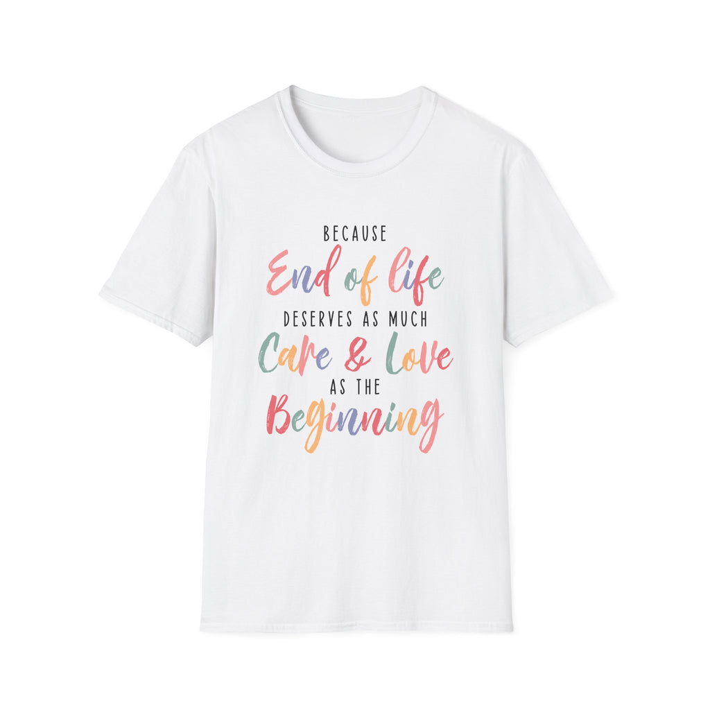 End of Life Deserves as Much Care & Love Hospice T-Shirt