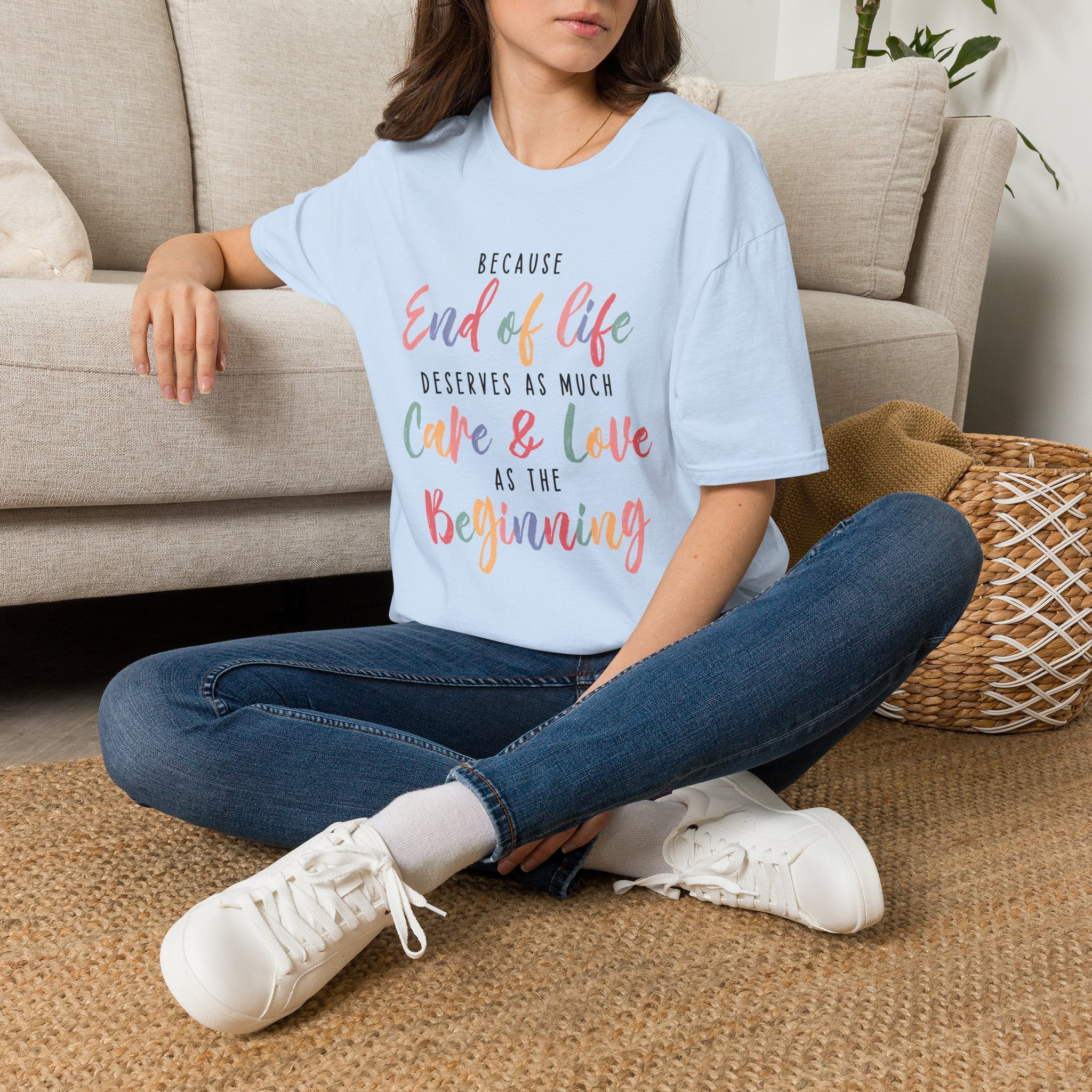 End of Life Deserves as Much Care & Love Hospice T-Shirt